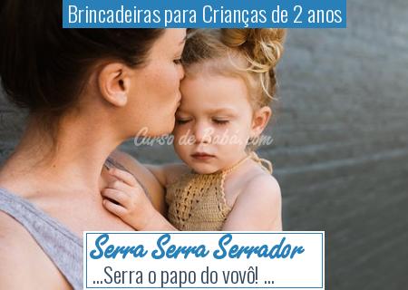 Brincadeiras para CrianÃ§as de 2 anos - Serra Serra Serrador